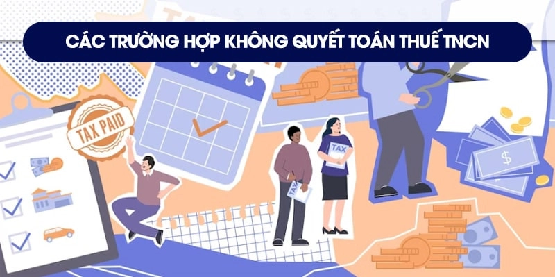 Các trường hợp không quyết toán thuế TNCH