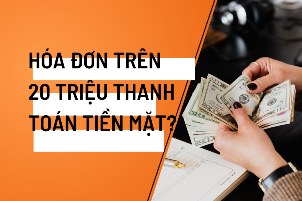 Xử lý hóa đơn trên 20 triệu thanh toán tiền mặt