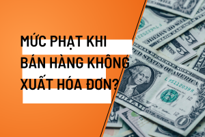Mức phạt khi bán hàng không xuất hoá đơn